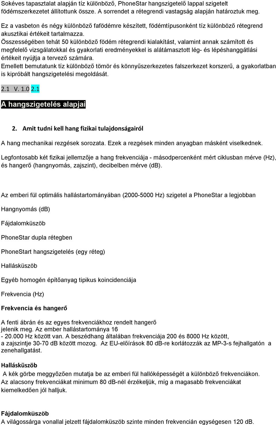 Összességében tehát 50 különböző födém rétegrendi kialakítást, valamint annak számított és megfelelő vizsgálatokkal és gyakorlati eredményekkel is alátámasztott lég- és lépéshanggátlási értékeit