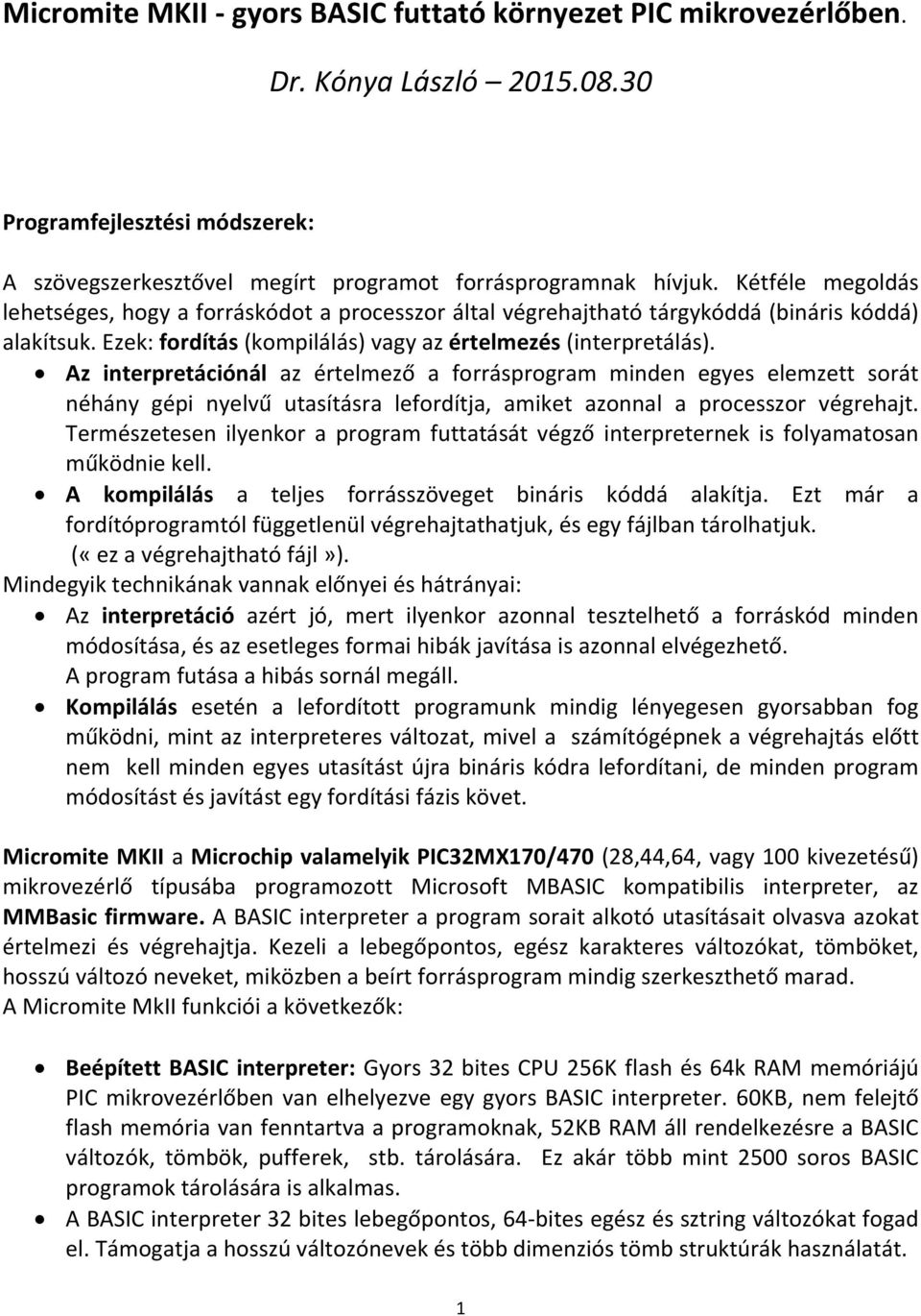 Az interpretációnál az értelmező a forrásprogram minden egyes elemzett sorát néhány gépi nyelvű utasításra lefordítja, amiket azonnal a processzor végrehajt.