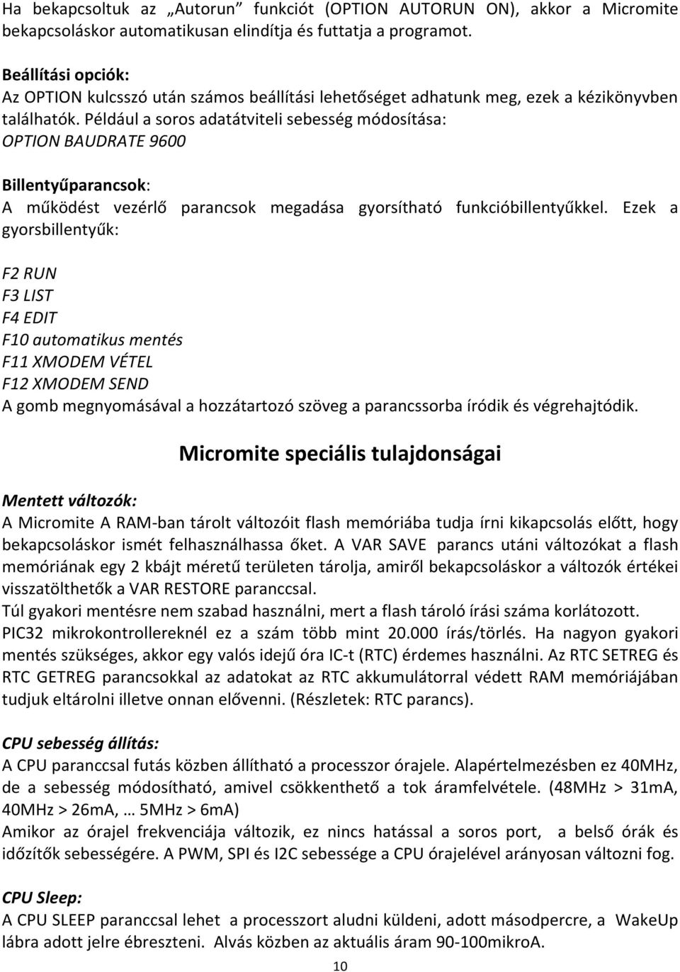 Például a soros adatátviteli sebesség módosítása: OPTION BAUDRATE 9600 Billentyűparancsok: A működést vezérlő parancsok megadása gyorsítható funkcióbillentyűkkel.