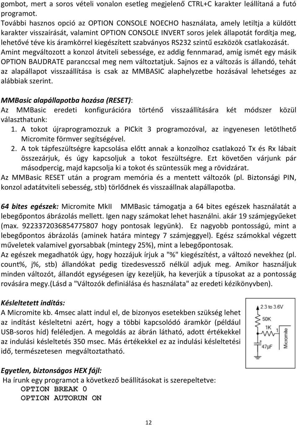 áramkörrel kiegészített szabványos RS232 szintű eszközök csatlakozását.