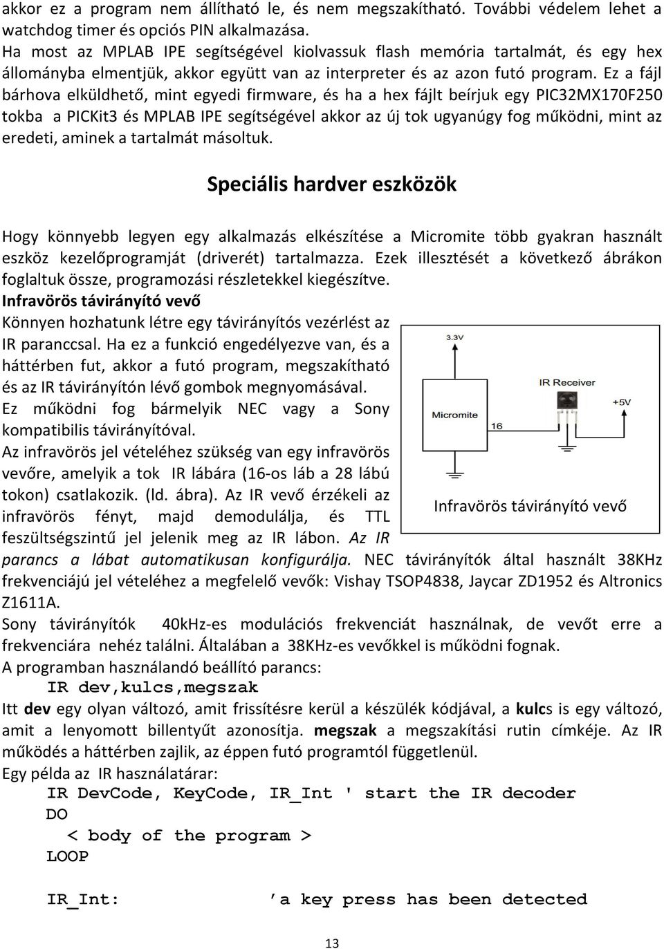 Ez a fájl bárhova elküldhető, mint egyedi firmware, és ha a hex fájlt beírjuk egy PIC32MX170F250 tokba a PICKit3 és MPLAB IPE segítségével akkor az új tok ugyanúgy fog működni, mint az eredeti,