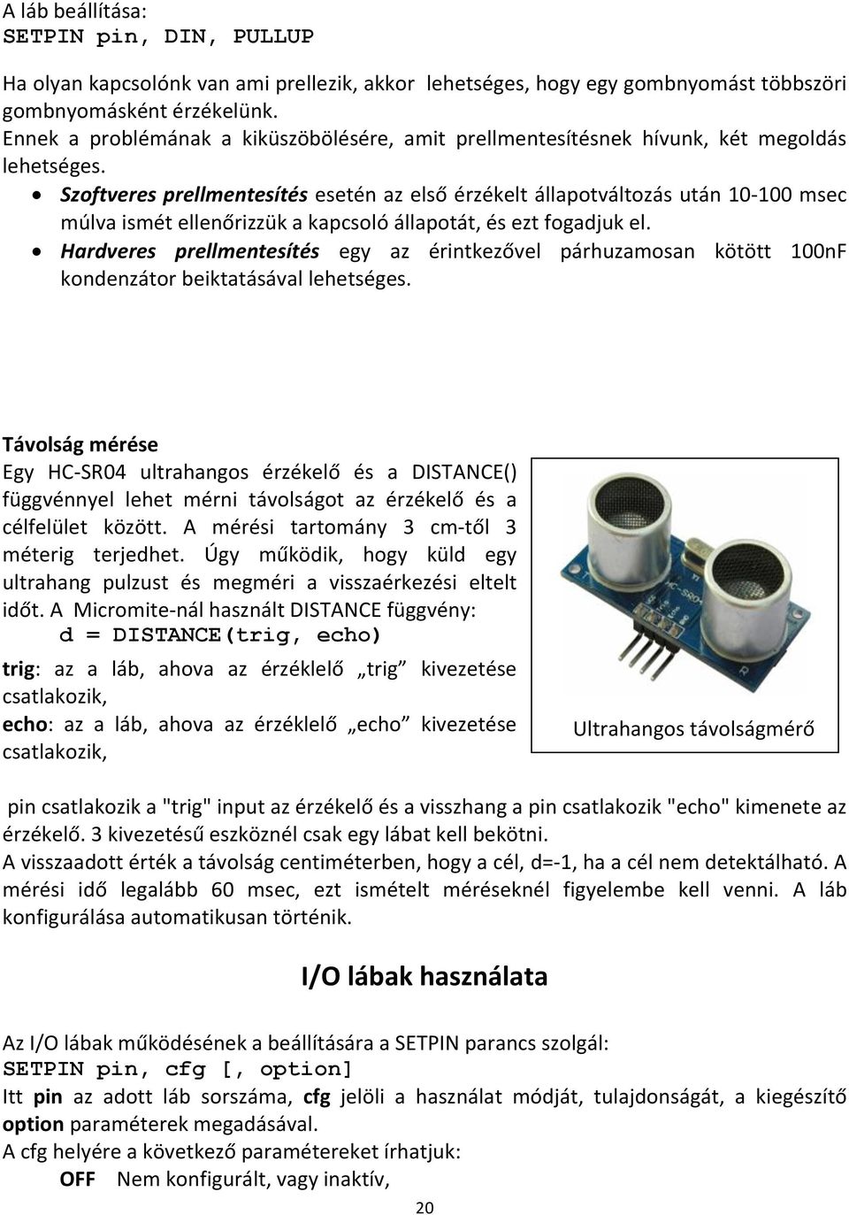 Szoftveres prellmentesítés esetén az első érzékelt állapotváltozás után 10-100 msec múlva ismét ellenőrizzük a kapcsoló állapotát, és ezt fogadjuk el.