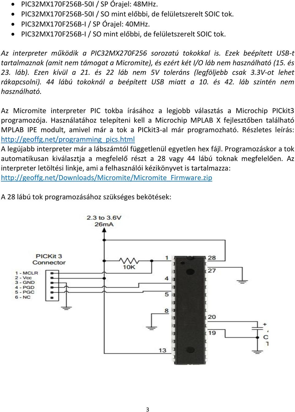 Ezek beépített USB-t tartalmaznak (amit nem támogat a Micromite), és ezért két I/O láb nem használható (15. és 23. láb). Ezen kívül a 21. és 22 láb nem 5V toleráns (legföljebb csak 3.