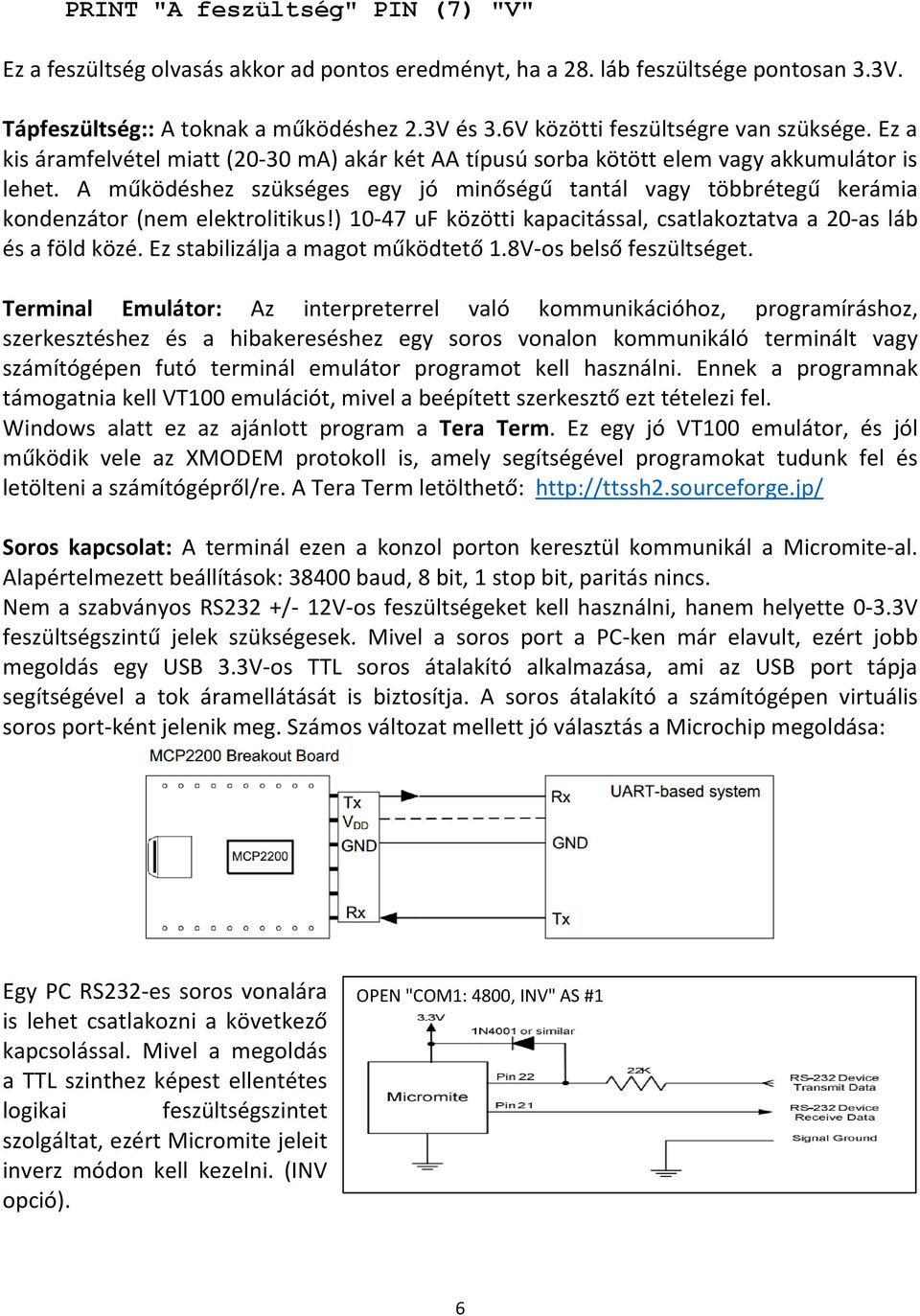 A működéshez szükséges egy jó minőségű tantál vagy többrétegű kerámia kondenzátor (nem elektrolitikus!) 10-47 uf közötti kapacitással, csatlakoztatva a 20-as láb és a föld közé.