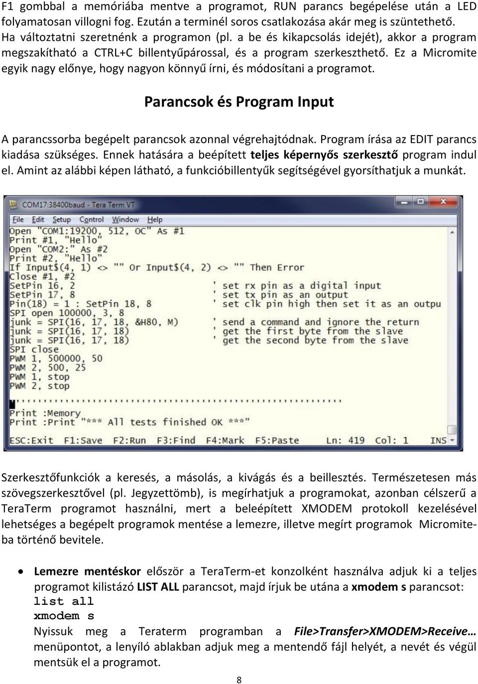 Ez a Micromite egyik nagy előnye, hogy nagyon könnyű írni, és módosítani a programot. Parancsok és Program Input A parancssorba begépelt parancsok azonnal végrehajtódnak.