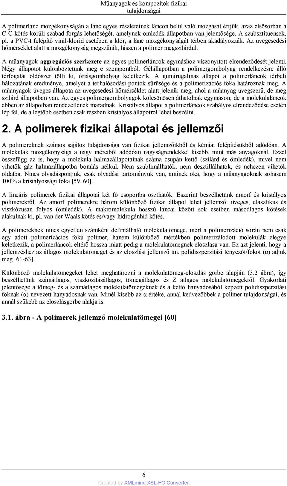 Az üvegesedési hőmérséklet alatt a mozgékonyság megszűnik, hiszen a polimer megszilárdul. A műanyagok aggregációs szerkezete az egyes polimerláncok egymáshoz viszonyított elrendeződését jelenti.