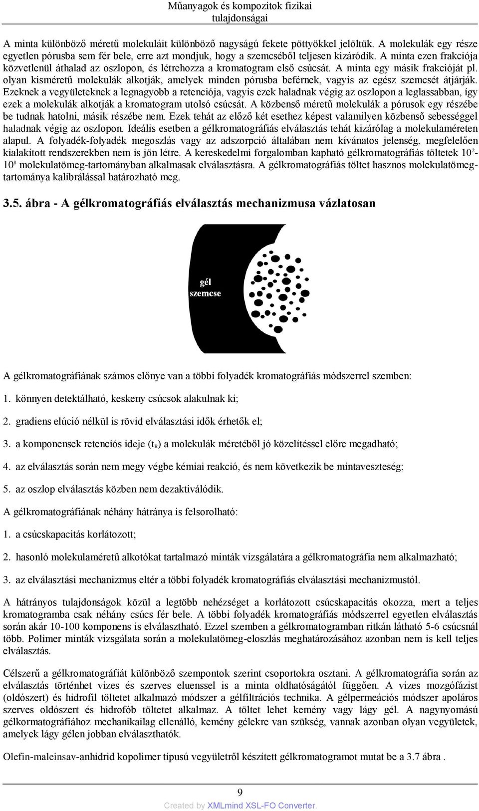 A minta ezen frakciója közvetlenül áthalad az oszlopon, és létrehozza a kromatogram első csúcsát. A minta egy másik frakcióját pl.