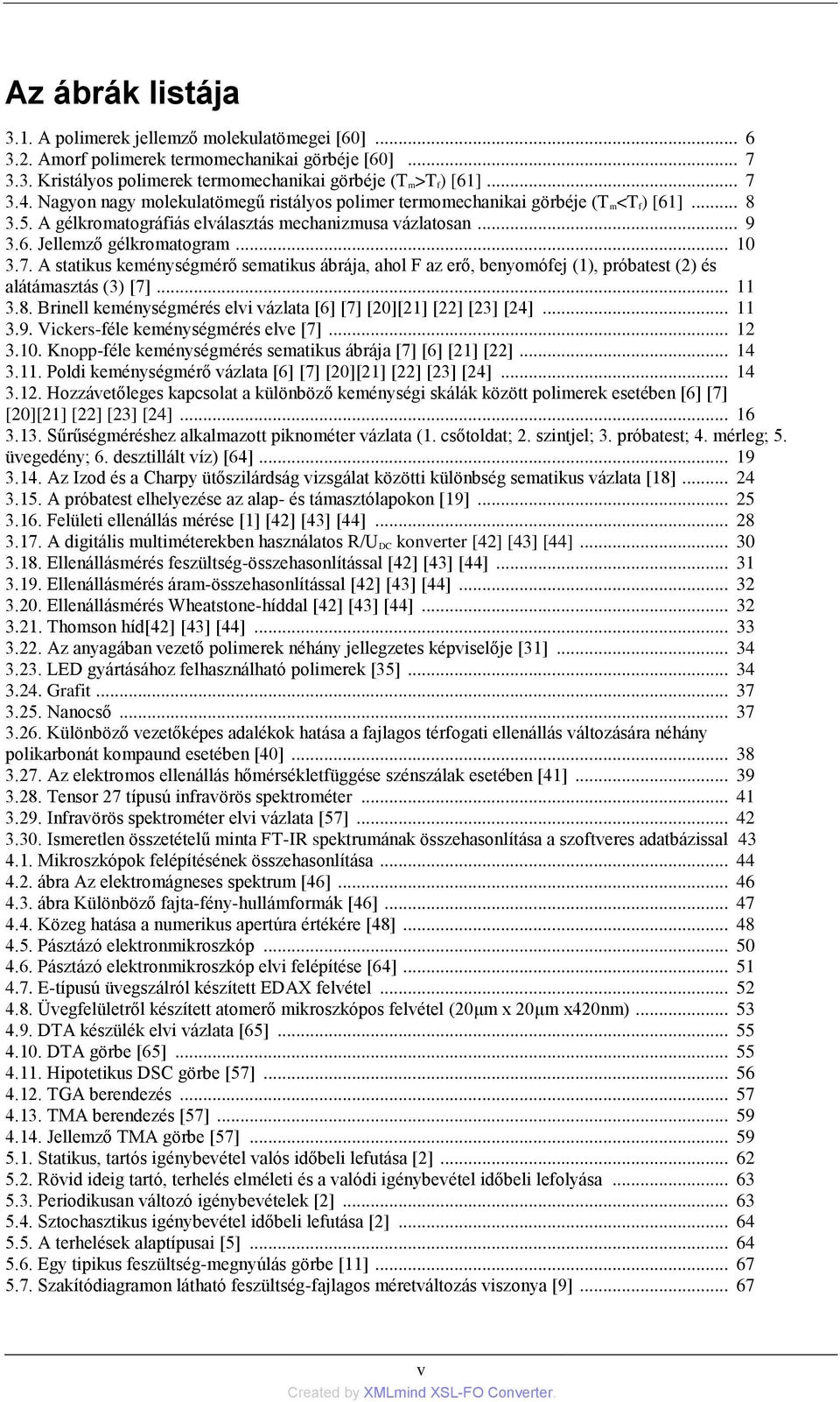 A statikus keménységmérő sematikus ábrája, ahol F az erő, benyomófej (1), próbatest (2) és alátámasztás (3) [7]... 11 3.8. Brinell keménységmérés elvi vázlata [6] [7] [20][21] [22] [23] [24]... 11 3.9.