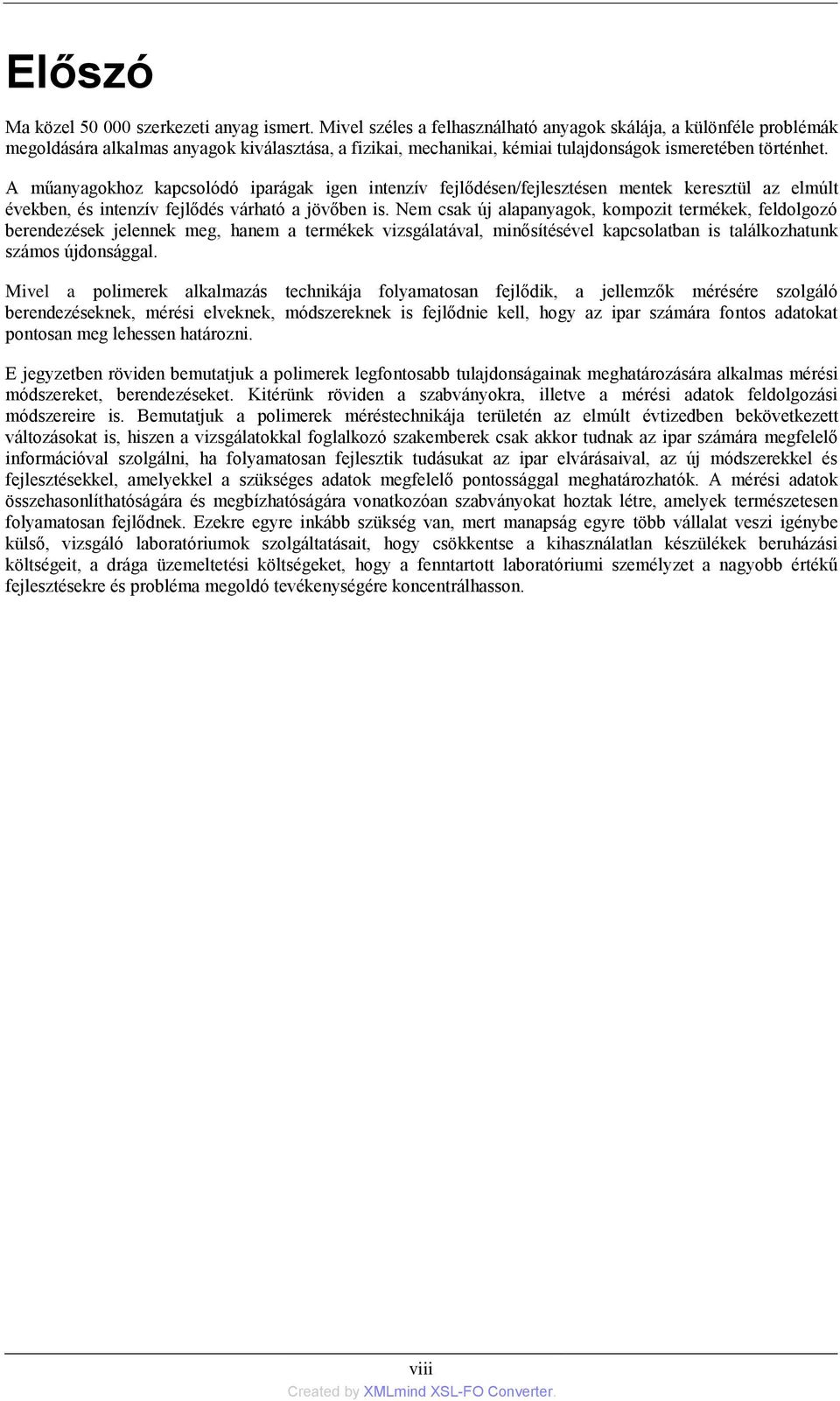 A műanyagokhoz kapcsolódó iparágak igen intenzív fejlődésen/fejlesztésen mentek keresztül az elmúlt években, és intenzív fejlődés várható a jövőben is.