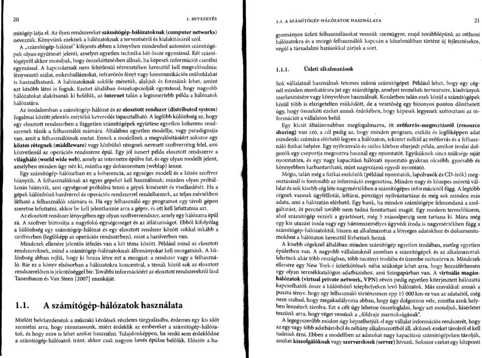 A számítógép-hálózat" kifejezés ebben a könyvben mindenhol autonóm számítógépek olyan együttesét jelenti, amelyet egyetlen technika köt össze egymással.