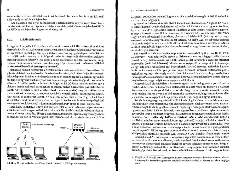 fejezetben fogjuk tanulmányozni. 1.2.2. Lokális hálózatok A nagyobb kiterjedés felé haladva a következő hálózat a lokális hálózat (Local Area Network, LAN).