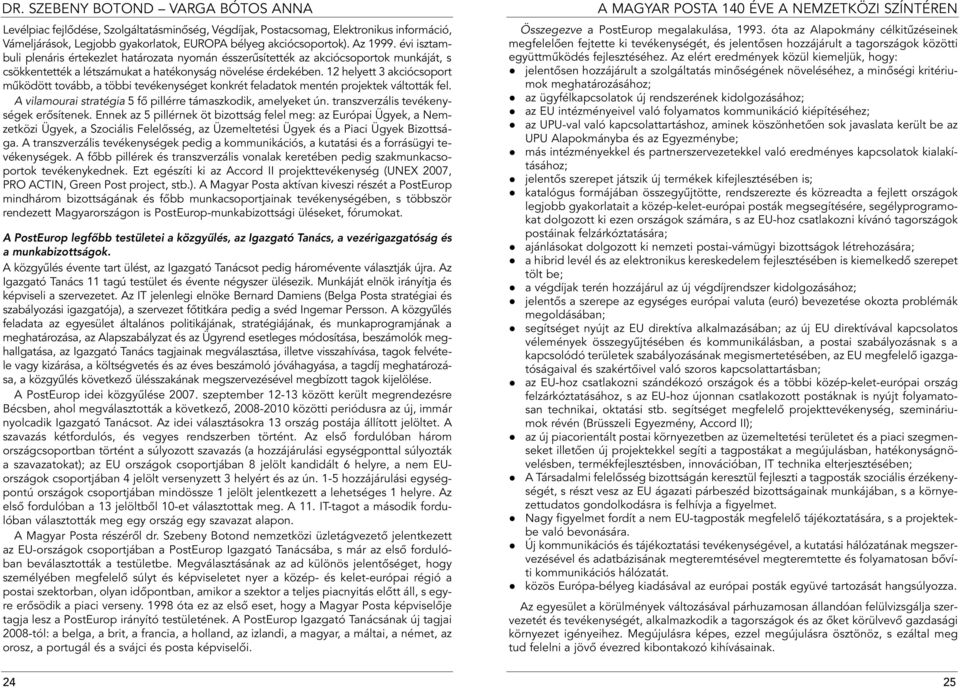 12 helyett 3 akciócsoport mûködött tovább, a többi tevékenységet konkrét feladatok mentén projektek váltották fel. A vilamourai stratégia 5 fô pillérre támaszkodik, amelyeket ún.