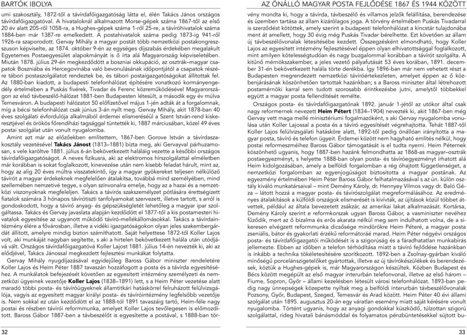 A postahivatalok száma pedig 1873-ig 941-rôl 1926-ra szaporodott. Gervay Mihály a magyar postát több nemzetközi postakongreszszuson képviselte, az 1874.