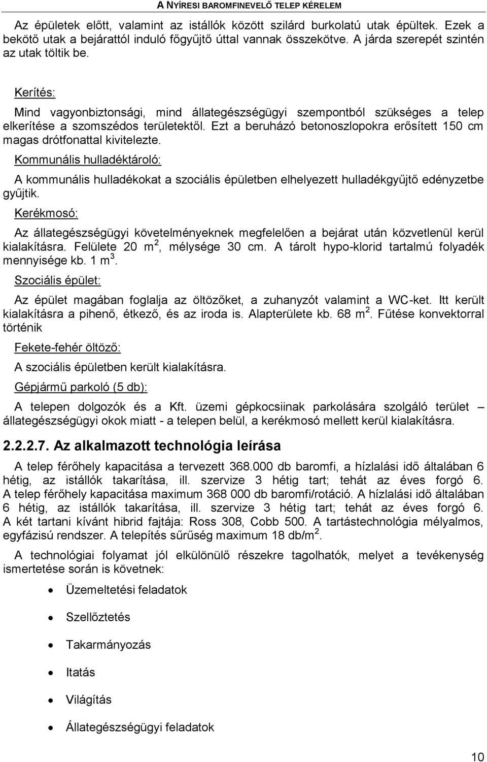 Ezt a beruházó betonoszlopokra erősített 150 cm magas drótfonattal kivitelezte.