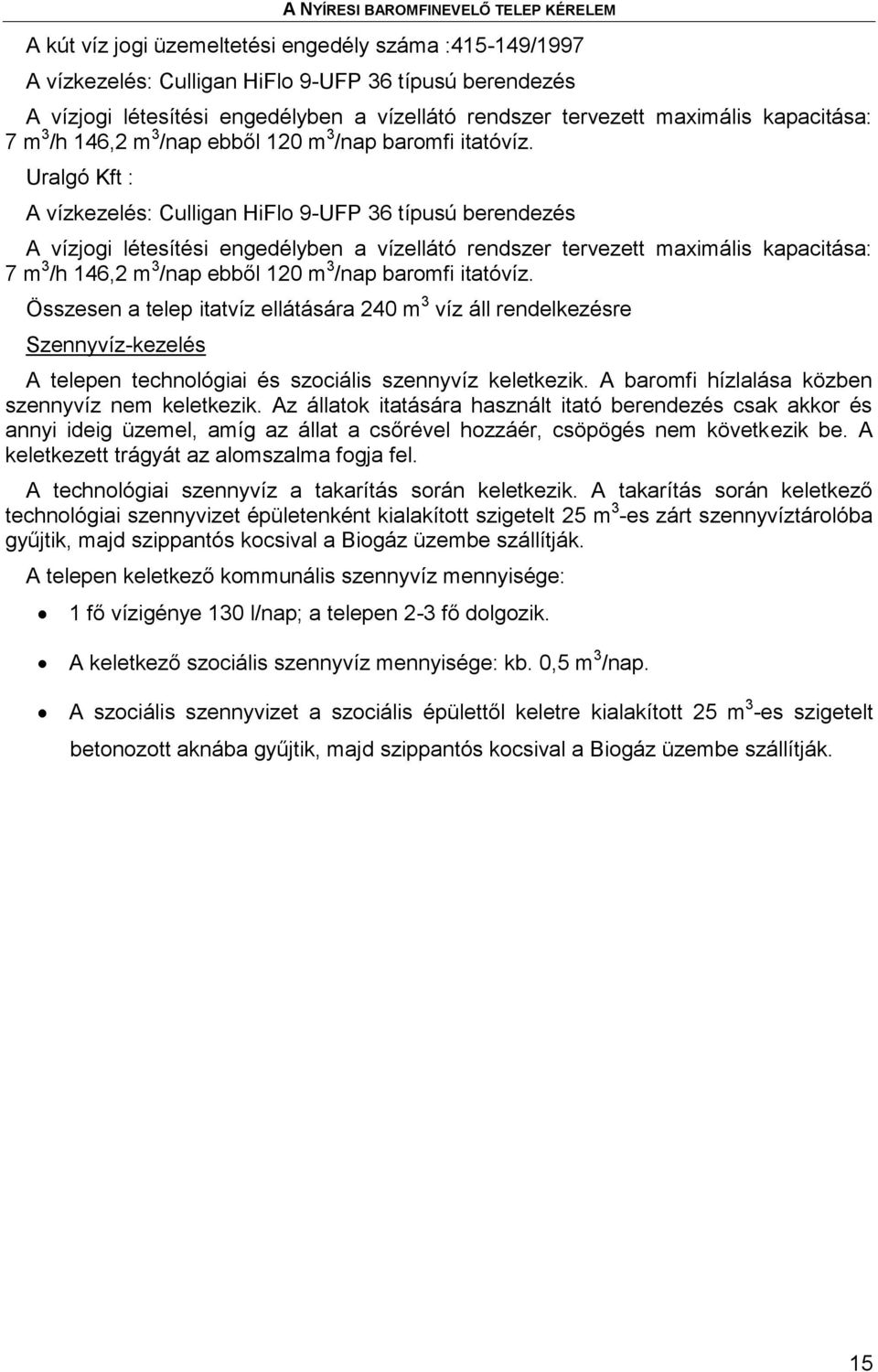 Uralgó Kft : A vízkezelés: Culligan HiFlo 9-UFP 36 típusú berendezés A vízjogi létesítési engedélyben a vízellátó rendszer tervezett maximális kapacitása:  Összesen a telep itatvíz ellátására 240 m 3