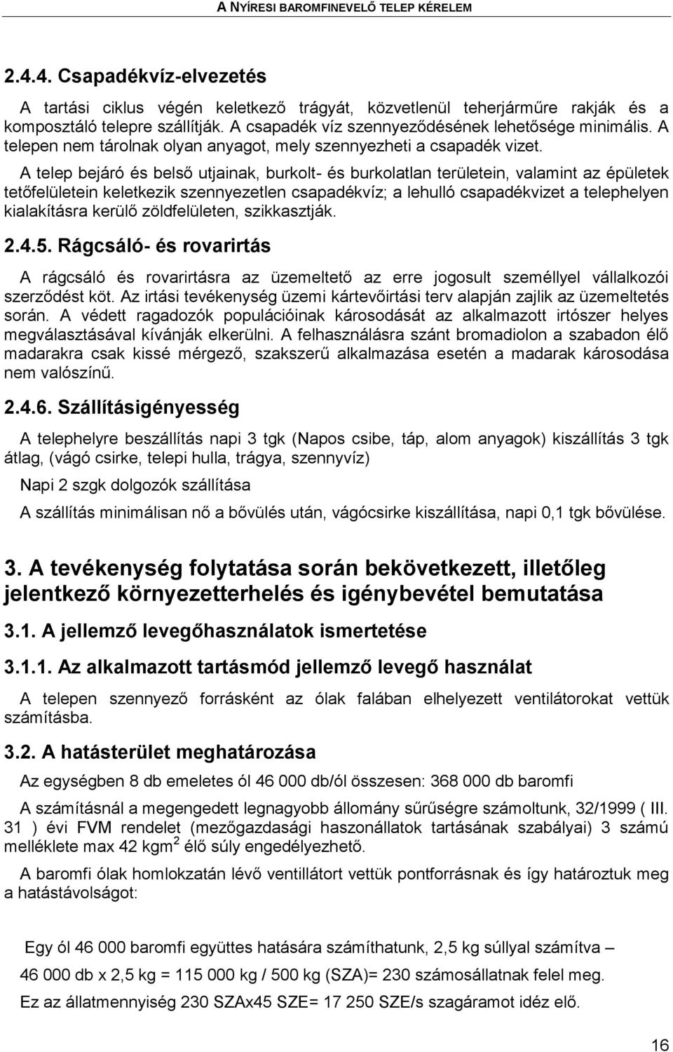 A telep bejáró és belső utjainak, burkolt- és burkolatlan területein, valamint az épületek tetőfelületein keletkezik szennyezetlen csapadékvíz; a lehulló csapadékvizet a telephelyen kialakításra