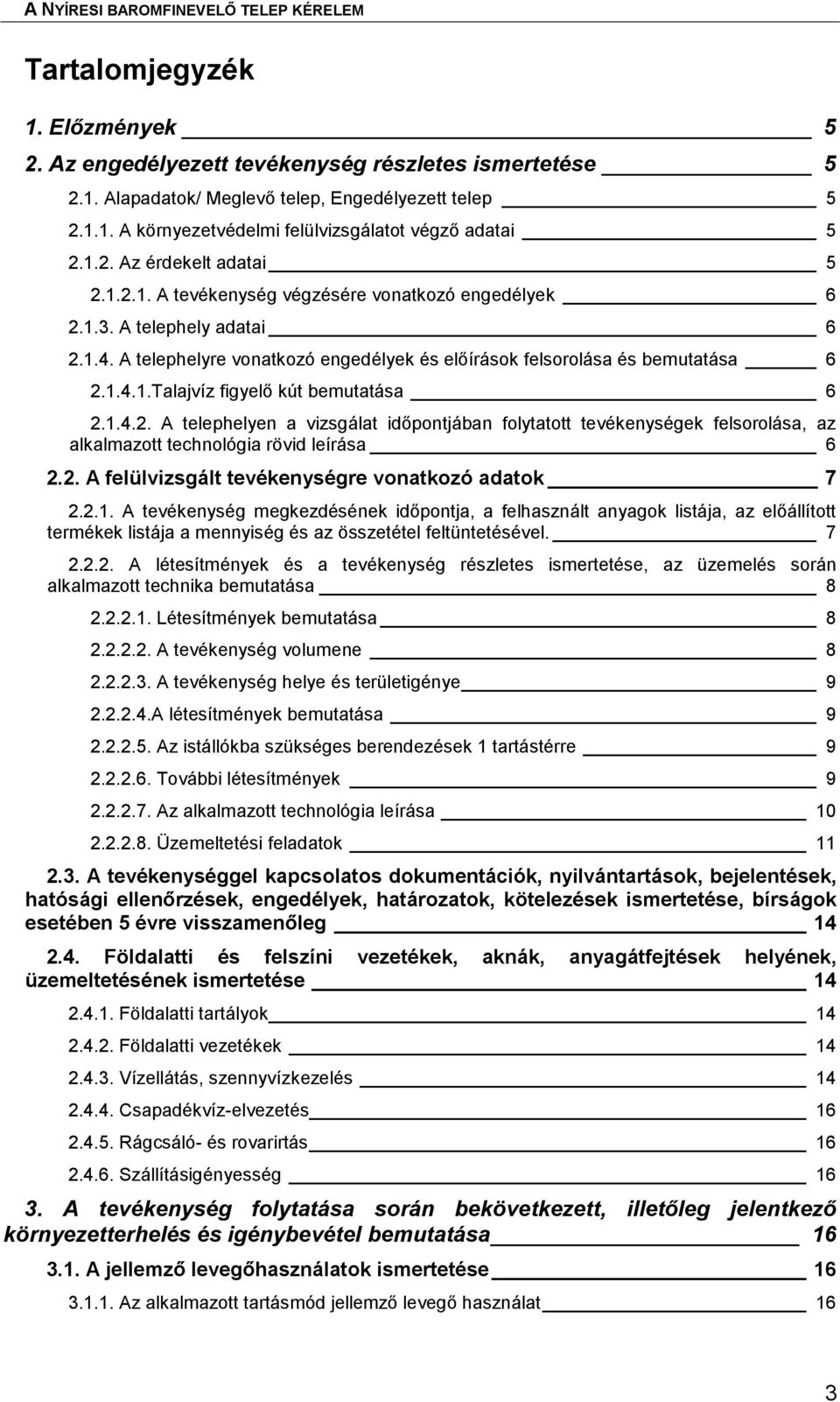 1.4.2. A telephelyen a vizsgálat időpontjában folytatott tevékenységek felsorolása, az alkalmazott technológia rövid leírása 6 2.2. A felülvizsgált tevékenységre vonatkozó adatok 7 2.2.1. A tevékenység megkezdésének időpontja, a felhasznált anyagok listája, az előállított termékek listája a mennyiség és az összetétel feltüntetésével.