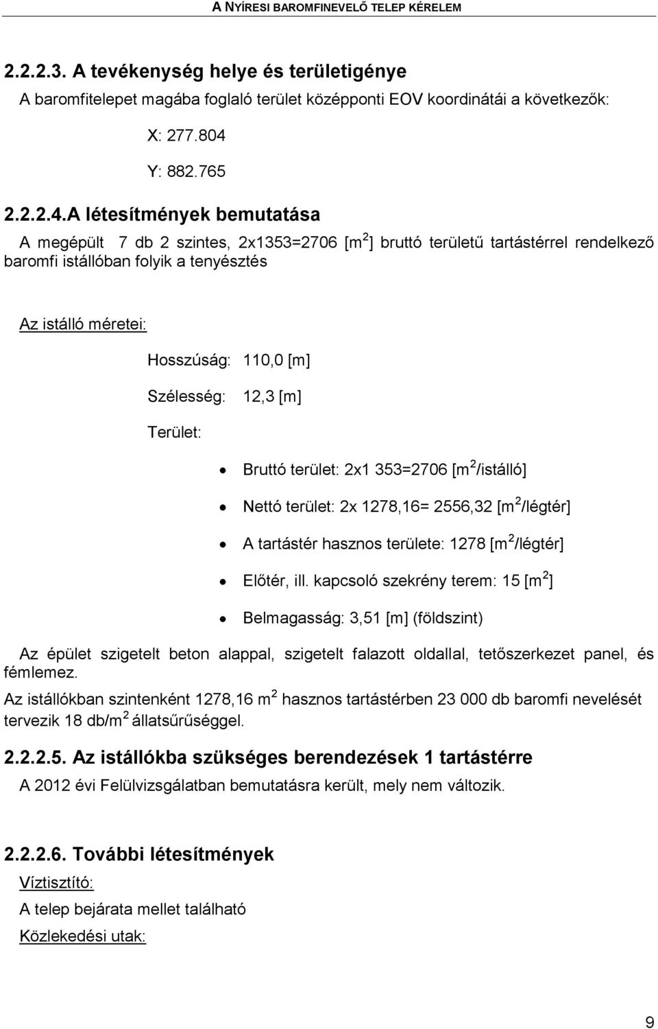 A létesítmények bemutatása A megépült 7 db 2 szintes, 2x1353=2706 [m 2 ] bruttó területű tartástérrel rendelkező baromfi istállóban folyik a tenyésztés Az istálló méretei: Hosszúság: 110,0 [m]