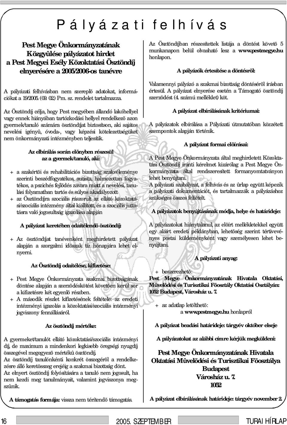 Az Ösztöndíj célja, hogy Pest megyében állandó lakóhellyel vagy ennek hiányában tartózkodási hellyel rendelkezõ azon gyermek/tanuló számára ösztöndíjat biztosítson, aki sajátos nevelési igényû,