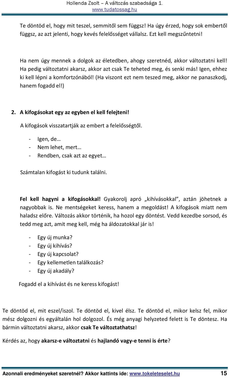 (Ha viszont ezt nem teszed meg, akkor ne panaszkodj, hanem fogadd el!) 2. A kifogásokat egy az egyben el kell felejteni! A kifogások visszatartják az embert a felelősségtől.