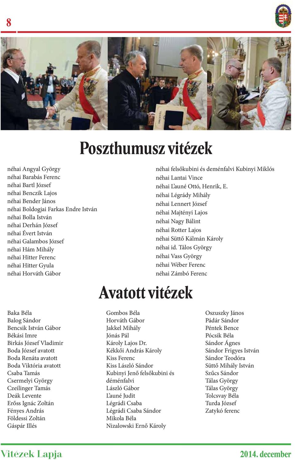 Boda Renáta avatott Boda Viktória avatott Csaba Tamás Csermelyi György Czeilinger Tamás Deák Levente Erőss Ignác Zoltán Fényes András Földessi Zoltán Gáspár Illés Poszthumusz vitézek Avatott vitézek