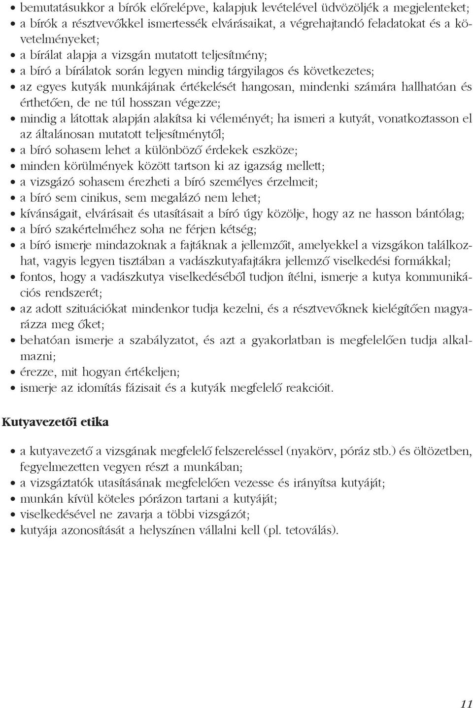 de ne túl hosszan végezze; mindig a látottak alapján alakítsa ki véleményét; ha ismeri a kutyát, vonatkoztasson el az általánosan mutatott teljesítménytől; a bíró sohasem lehet a különböző érdekek