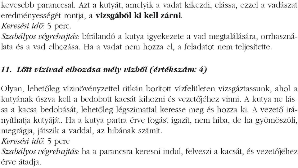 Lőtt vízivad elhozása mély vízből (értékszám: 4) Olyan, lehetőleg vízinövényzettel ritkán borított vízfelületen vizsgáztassunk, ahol a kutyának úszva kell a bedobott kacsát kihozni és vezetőjéhez