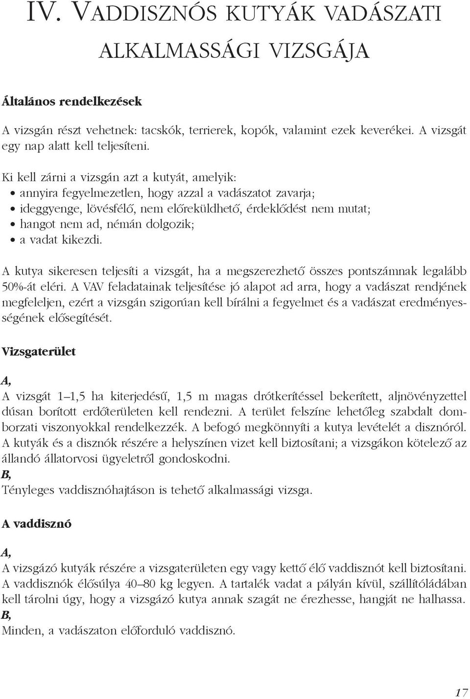 a vadat kikezdi. A kutya sikeresen teljesíti a vizsgát, ha a megszerezhető összes pontszámnak legalább 50%-át eléri.