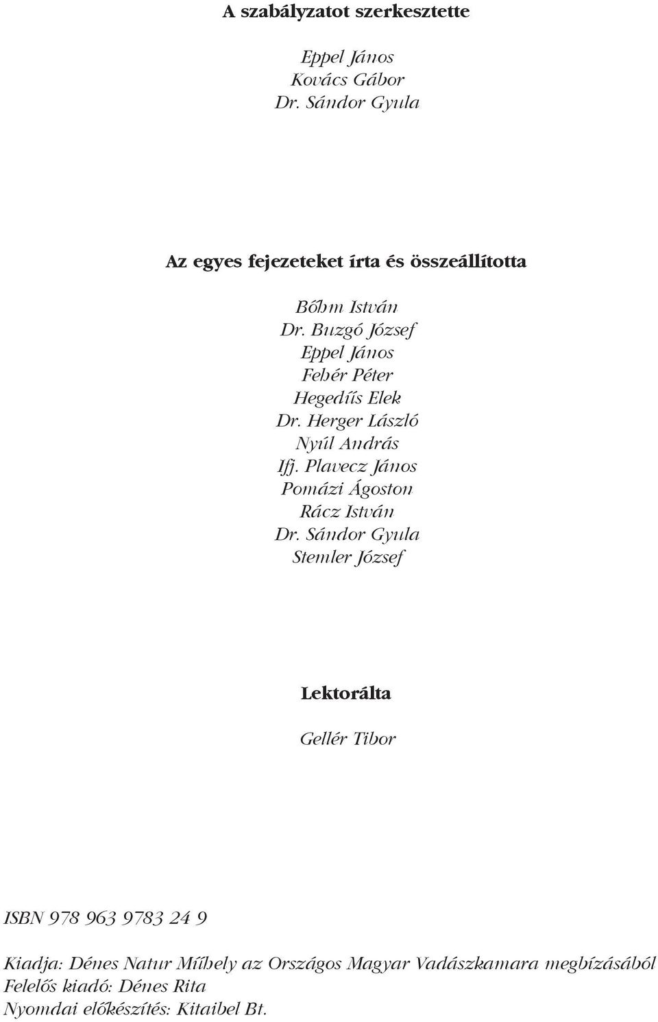 Buzgó József Eppel János Fehér Péter Hegedűs Elek Dr. Herger László Nyúl András Ifj.