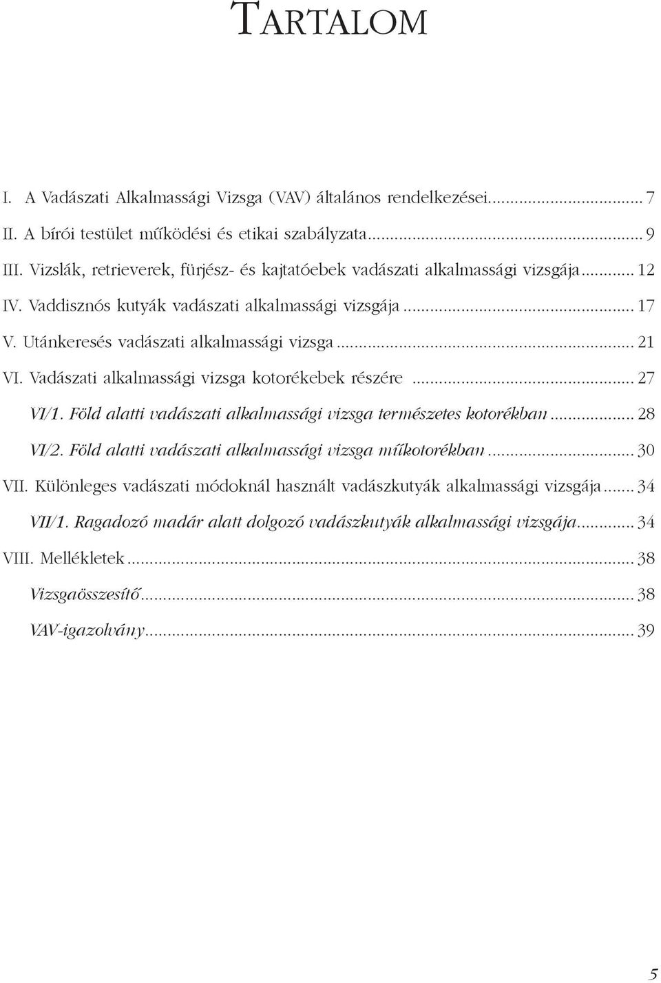 .. 21 VI. Vadászati alkalmassági vizsga kotorékebek részére... 27 VI/1. Föld alatti vadászati alkalmassági vizsga természetes kotorékban... 28 VI/2.