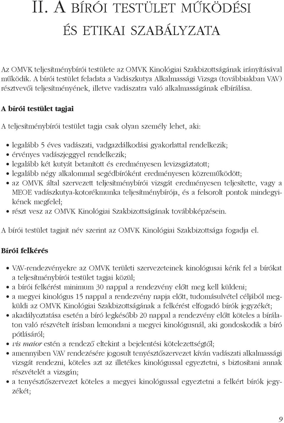 A bírói testület tagjai A teljesítménybírói testület tagja csak olyan személy lehet, aki: legalább 5 éves vadászati, vadgazdálkodási gyakorlattal rendelkezik; érvényes vadászjeggyel rendelkezik;