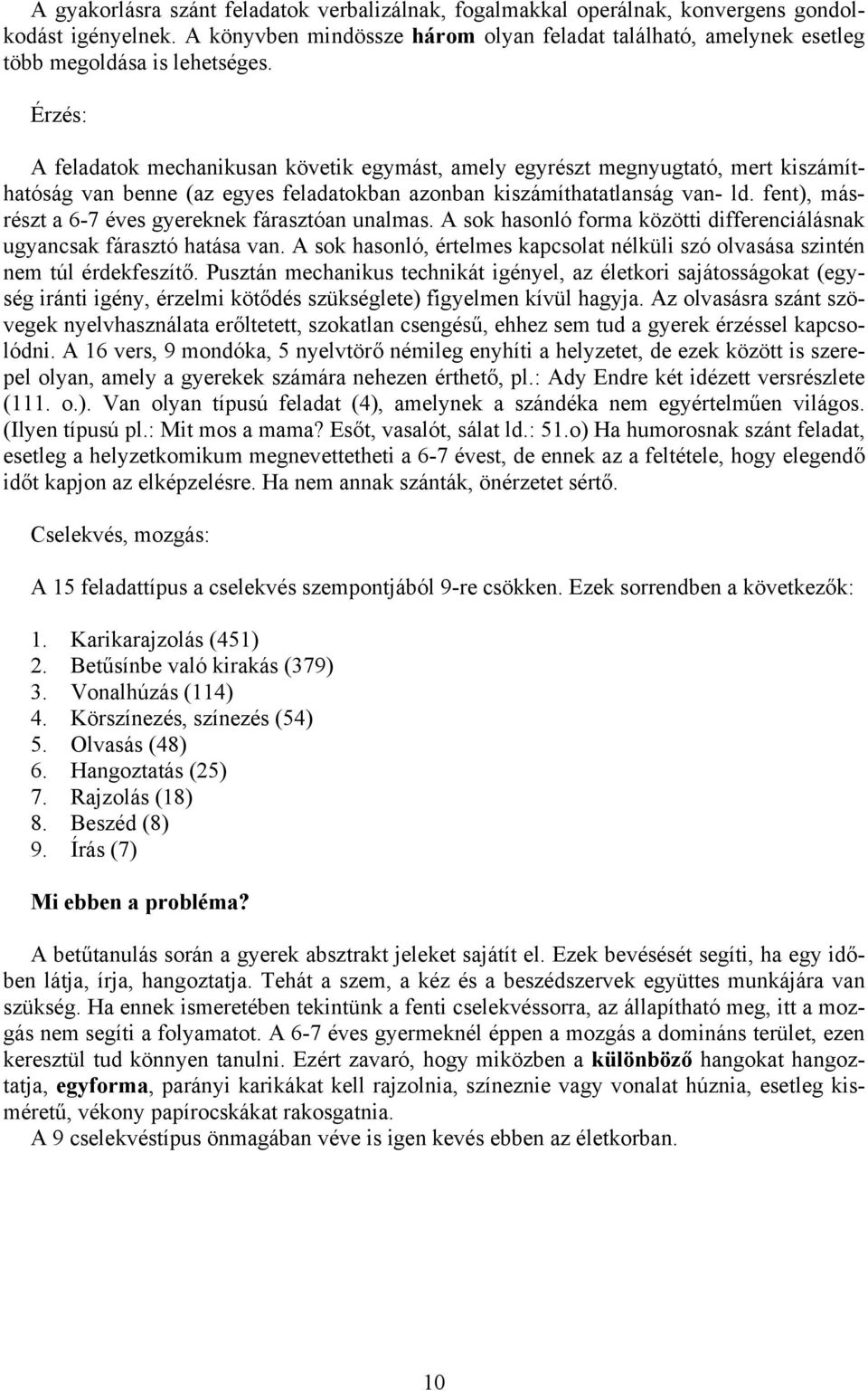 Érzés: A feladatok mechanikusan követik egymást, amely egyrészt megnyugtató, mert kiszámíthatóság van benne (az egyes feladatokban azonban kiszámíthatatlanság van- ld.