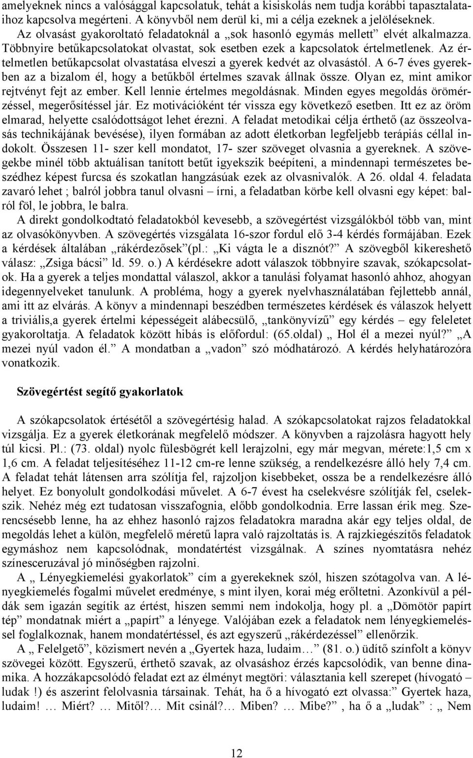 Az értelmetlen betűkapcsolat olvastatása elveszi a gyerek kedvét az olvasástól. A 6-7 éves gyerekben az a bizalom él, hogy a betűkből értelmes szavak állnak össze.