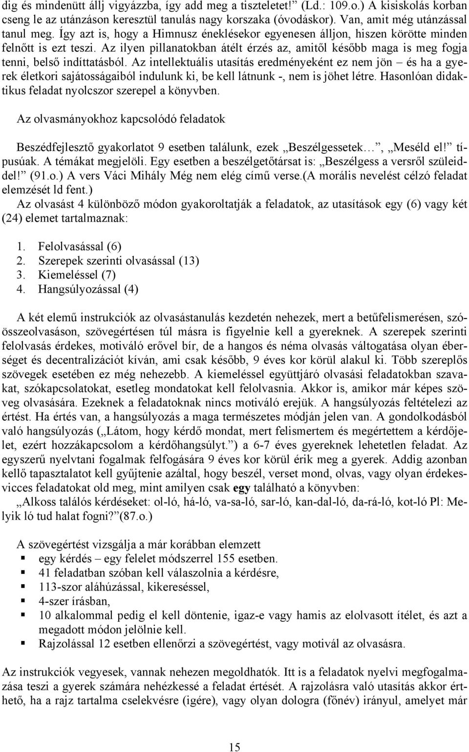 Az intellektuális utasítás eredményeként ez nem jön és ha a gyerek életkori sajátosságaiból indulunk ki, be kell látnunk -, nem is jöhet létre.