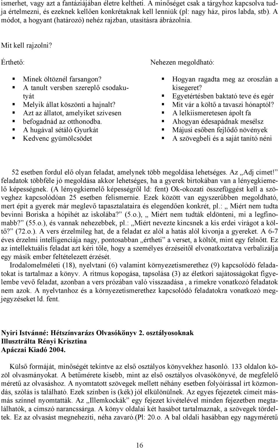 ! Azt az állatot, amelyiket szívesen! befogadnád az otthonodba.! A hugával sétáló Gyurkát! Kedvenc gyümölcsödet Nehezen megoldható:! Hogyan ragadta meg az oroszlán a kisegeret?