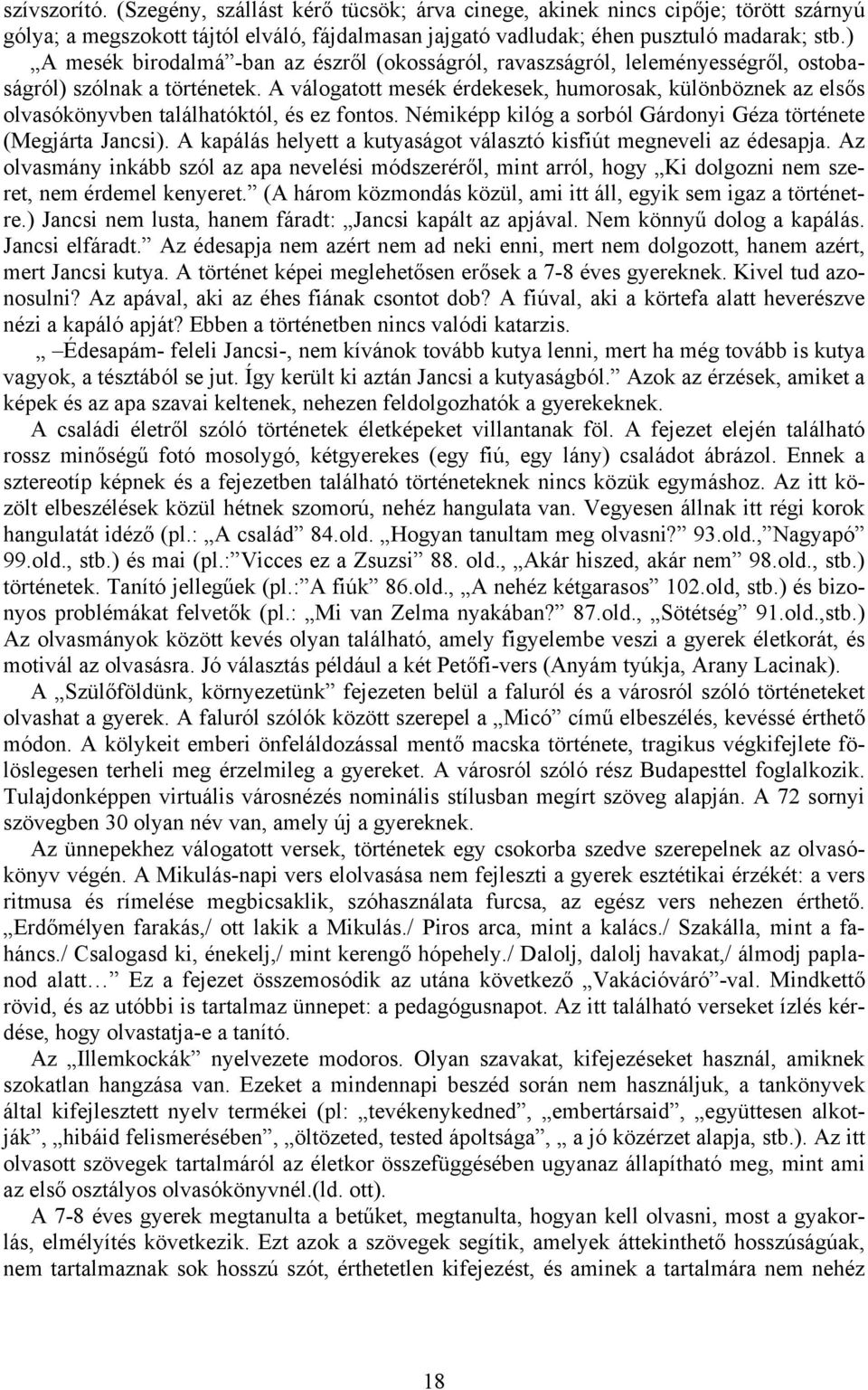 A válogatott mesék érdekesek, humorosak, különböznek az elsős olvasókönyvben találhatóktól, és ez fontos. Némiképp kilóg a sorból Gárdonyi Géza története (Megjárta Jancsi).