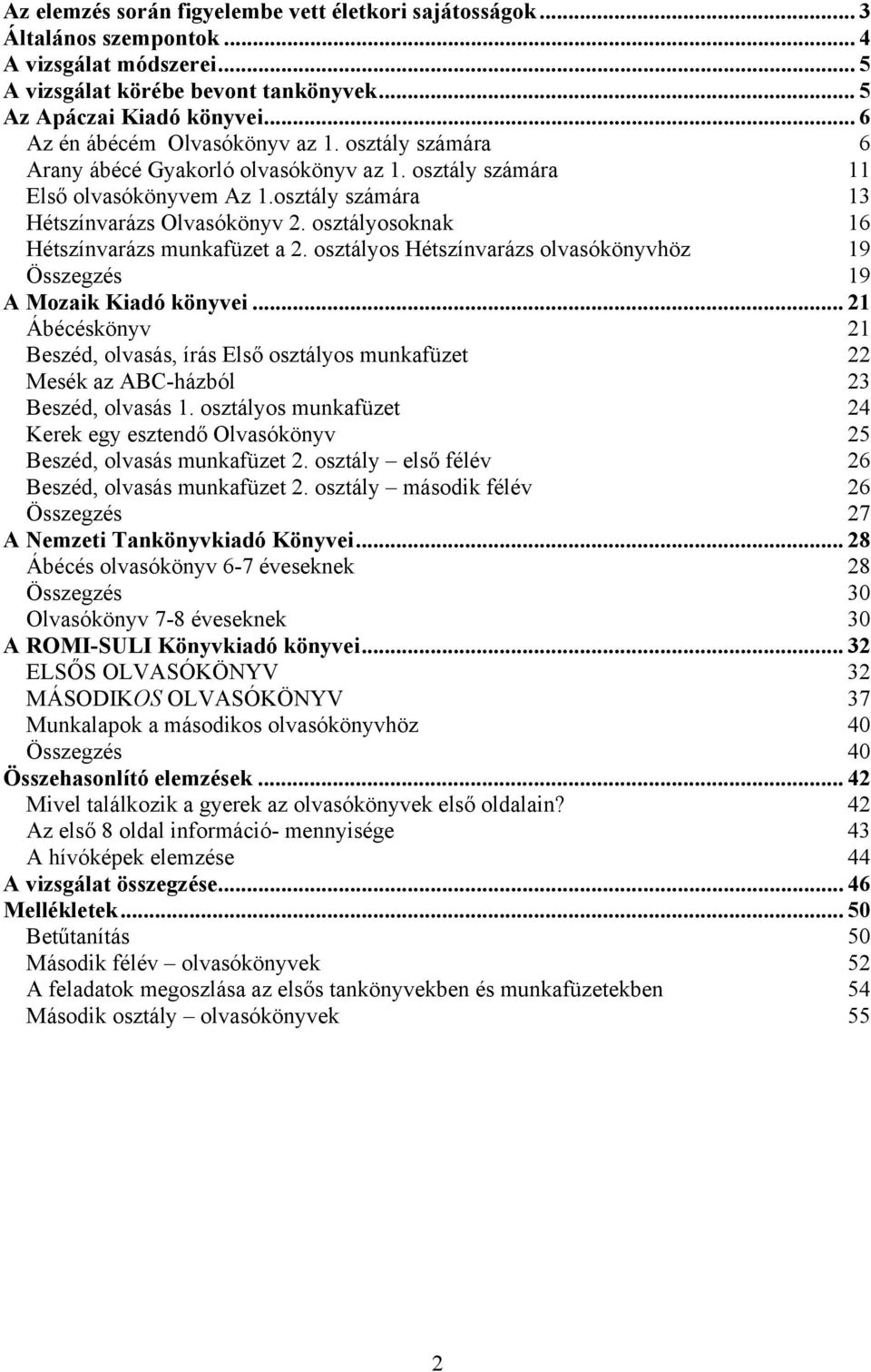 osztályosoknak 16 Hétszínvarázs munkafüzet a 2. osztályos Hétszínvarázs olvasókönyvhöz 19 Összegzés 19 A Mozaik Kiadó könyvei.