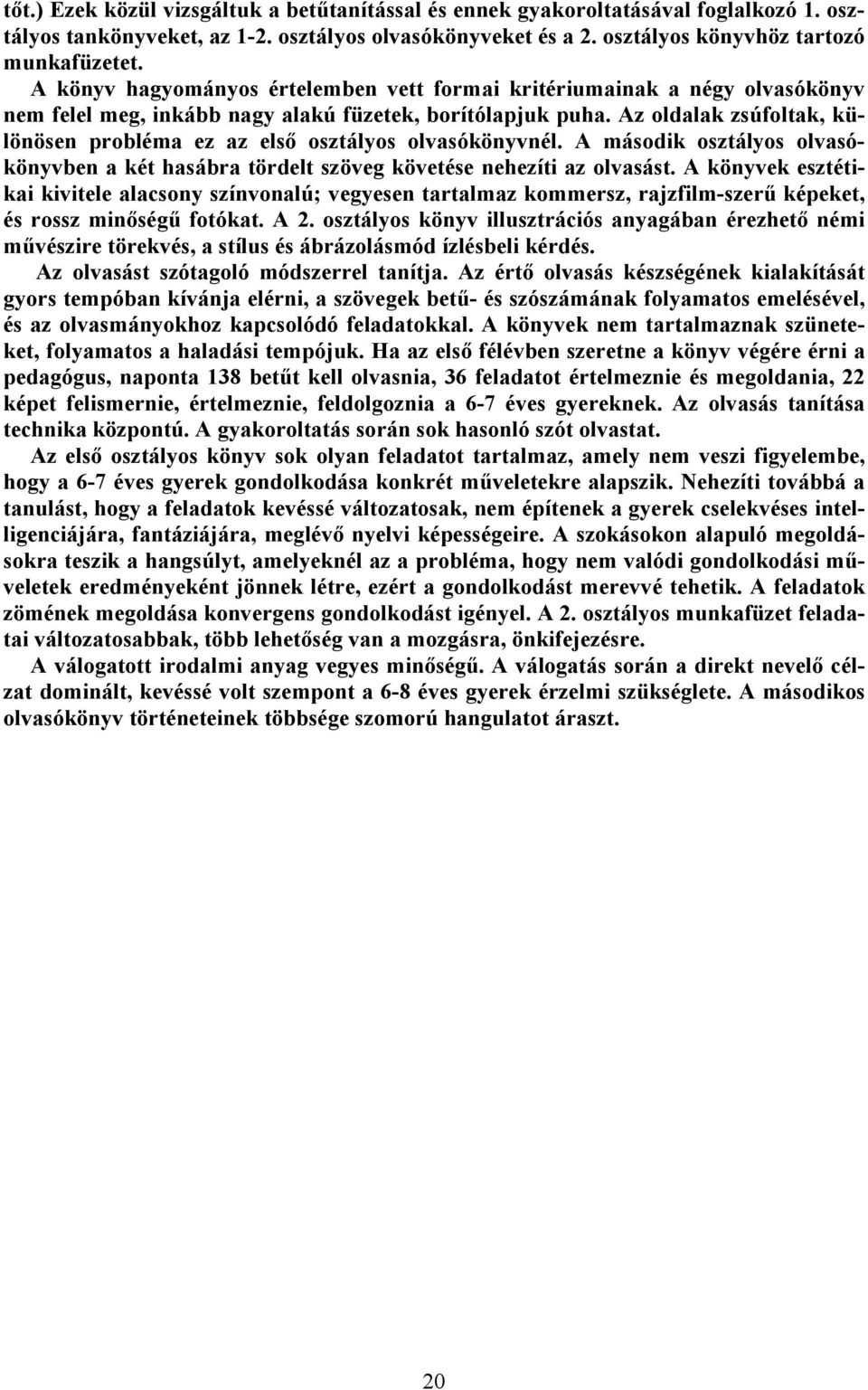 Az oldalak zsúfoltak, különösen probléma ez az első osztályos olvasókönyvnél. A második osztályos olvasókönyvben a két hasábra tördelt szöveg követése nehezíti az olvasást.