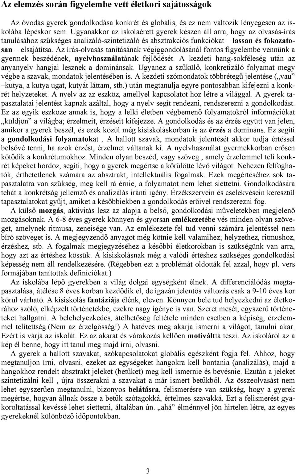 Az írás-olvasás tanításának végiggondolásánál fontos figyelembe vennünk a gyermek beszédének, nyelvhasználatának fejlődését. A kezdeti hang-sokféleség után az anyanyelv hangjai lesznek a dominánsak.