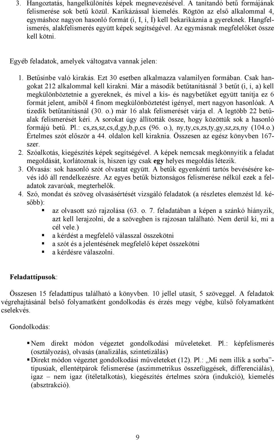 Az egymásnak megfelelőket össze kell kötni. Egyéb feladatok, amelyek váltogatva vannak jelen: 1. Betűsínbe való kirakás. Ezt 30 esetben alkalmazza valamilyen formában.