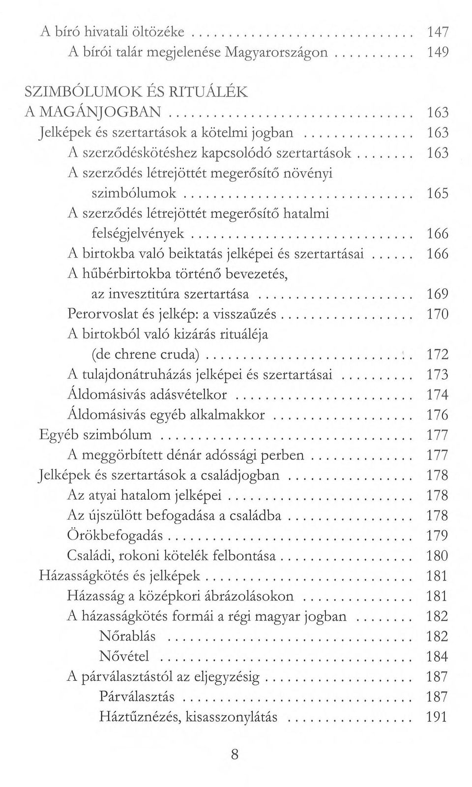 .. 166 A birtokba való beiktatás jelképei és szertartásai... 166 A hűbérbirtokba történő bevezetés, az invesztitúra szertartása... 169 Perorvoslat és jelkép: a visszaűzés.