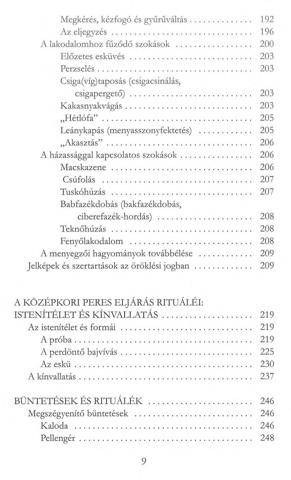 .. 207 Babfazékdobás (bakfazékdobás, ciberefazék-hordás)... 208 Teknőhúzás... 208 Fenyőlakodalom... 208 A menyegzői hagyományok továbbélése... 209 Jelképek és szertartások az öröklési jogban.