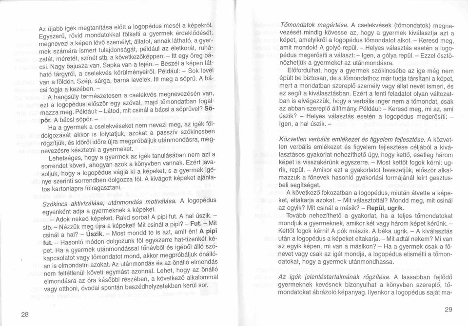 színét stb, a következőképpen, -Itt egy öreg bácsi. Nagy bajusza van, Sapka van a fején, - Beszél a képen látható tárgyról, a cselekvés körülményeiről.