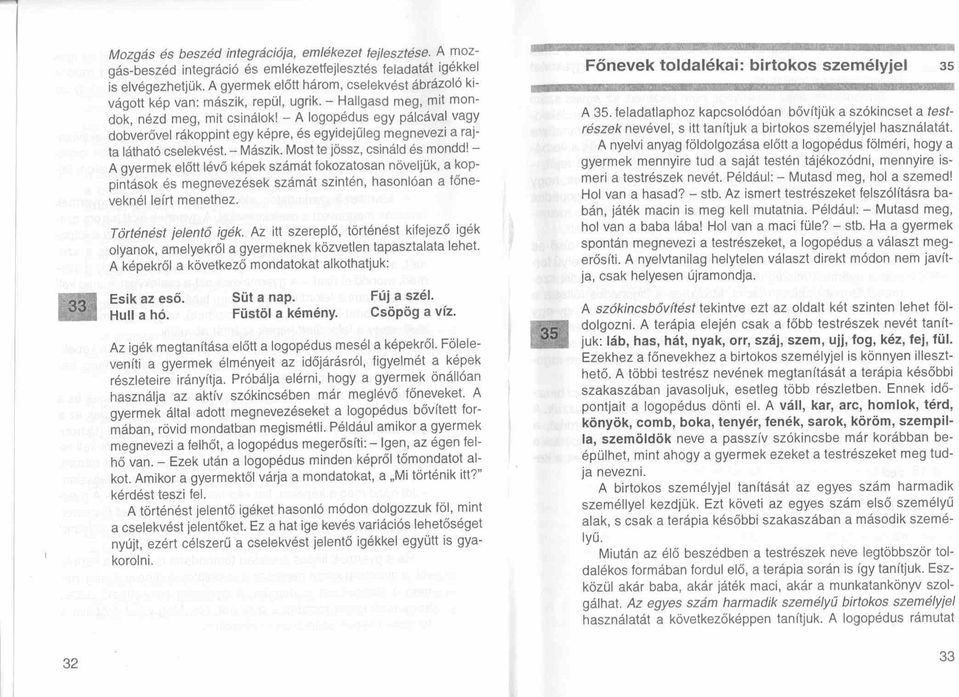 - A logopédus egy pálcával vagy dobverővel rákoppint egy képre, és egyidejűleg megnevezi a rajta látható cselekvést. - Mászik. Most te jőssz, csináld és mondd!