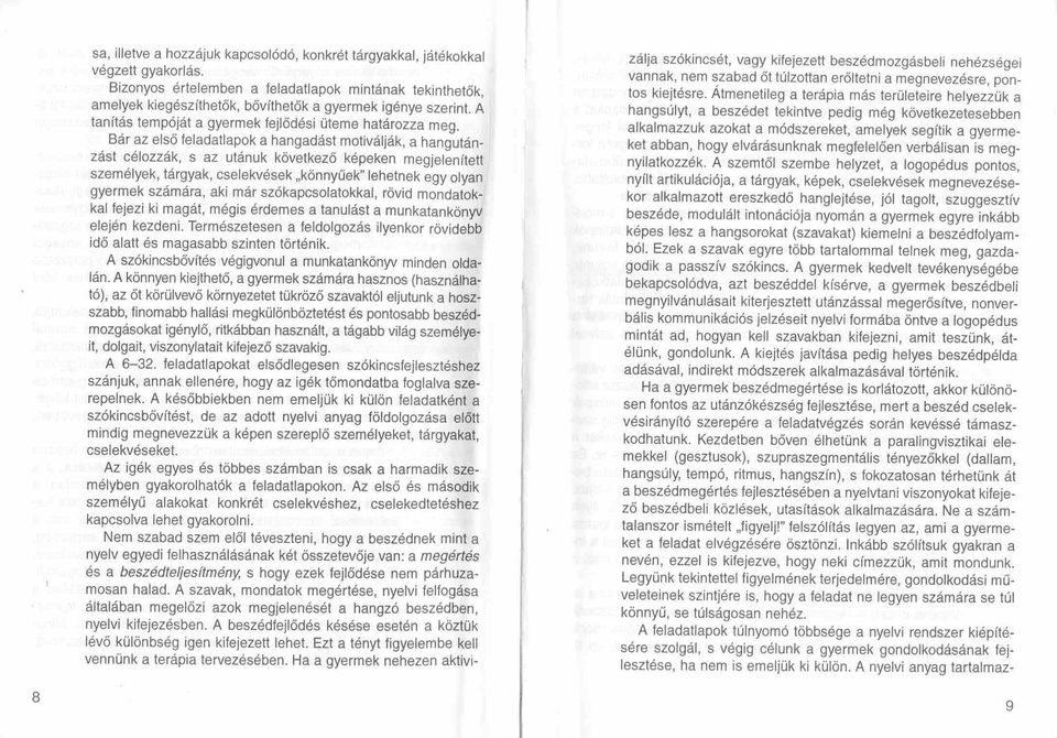 Bár az első feladatlapok a hangadást motiválják, a hang utánzást célozzák, s az utánuk következő képeken megjelenített személyek, tárgyak, cselekvések "könnyüek" lehetnek egy olyan gyermek számára,