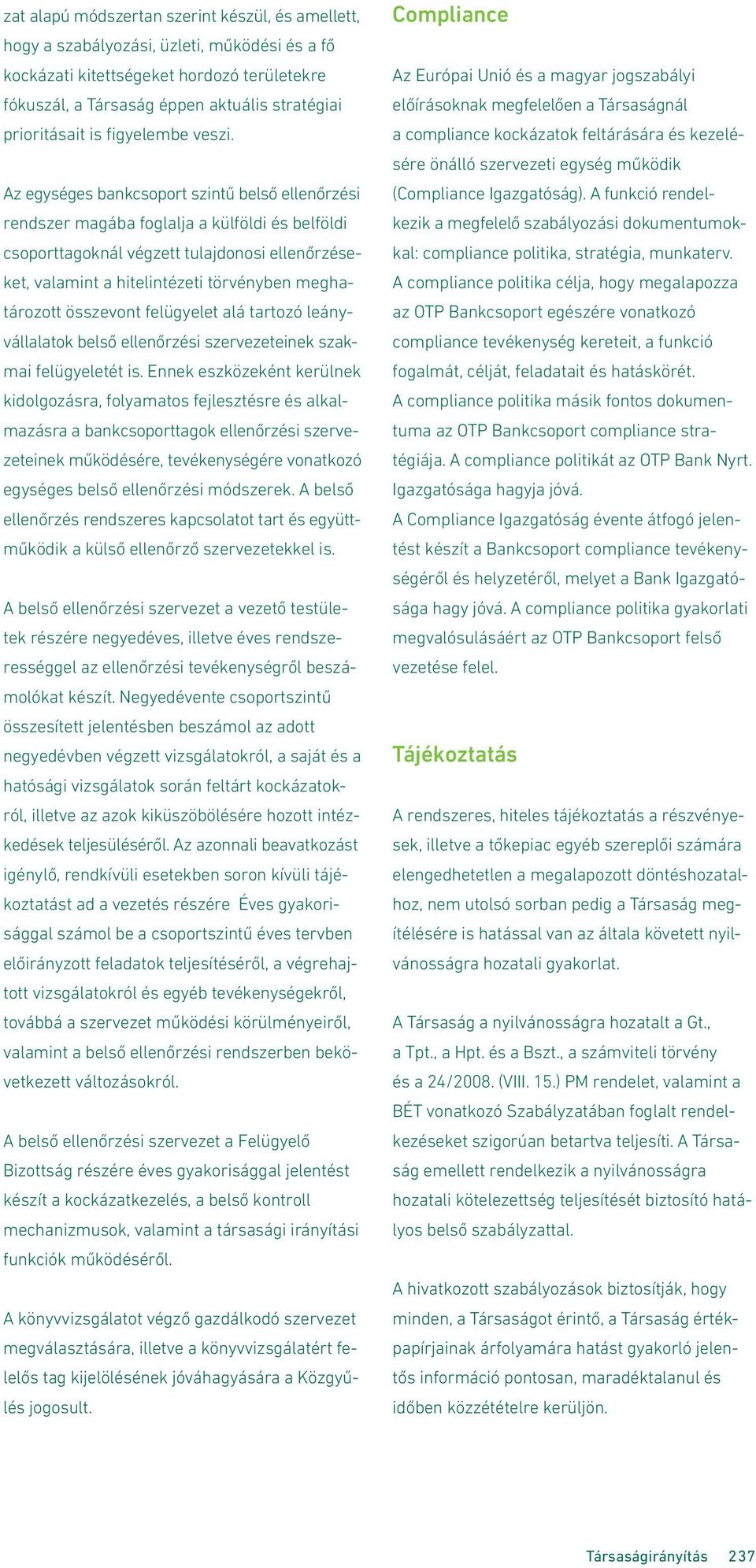 Az egységes bankcsoport szintű belső ellenőrzési rendszer magába foglalja a külföldi és belföldi csoporttagoknál végzett tulajdonosi ellenőrzéseket, valamint a hitelintézeti törvényben meghatározott