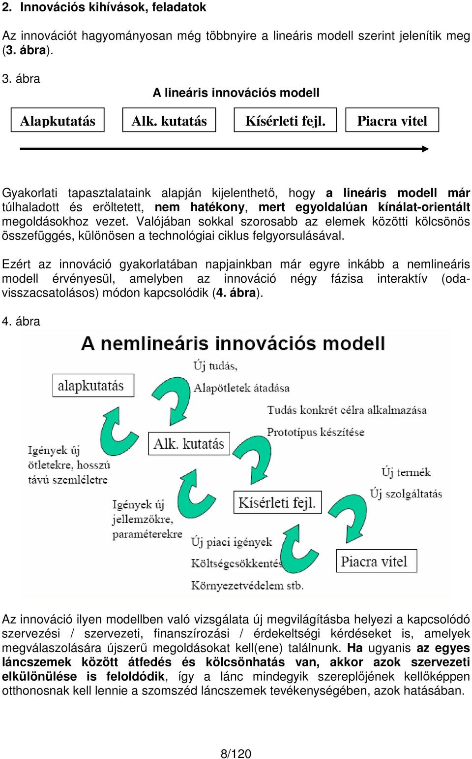 Piacra vitel Gyakorlati tapasztalataink alapján kijelenthető, hogy a lineáris modell már túlhaladott és erőltetett, nem hatékony, mert egyoldalúan kínálat-orientált megoldásokhoz vezet.