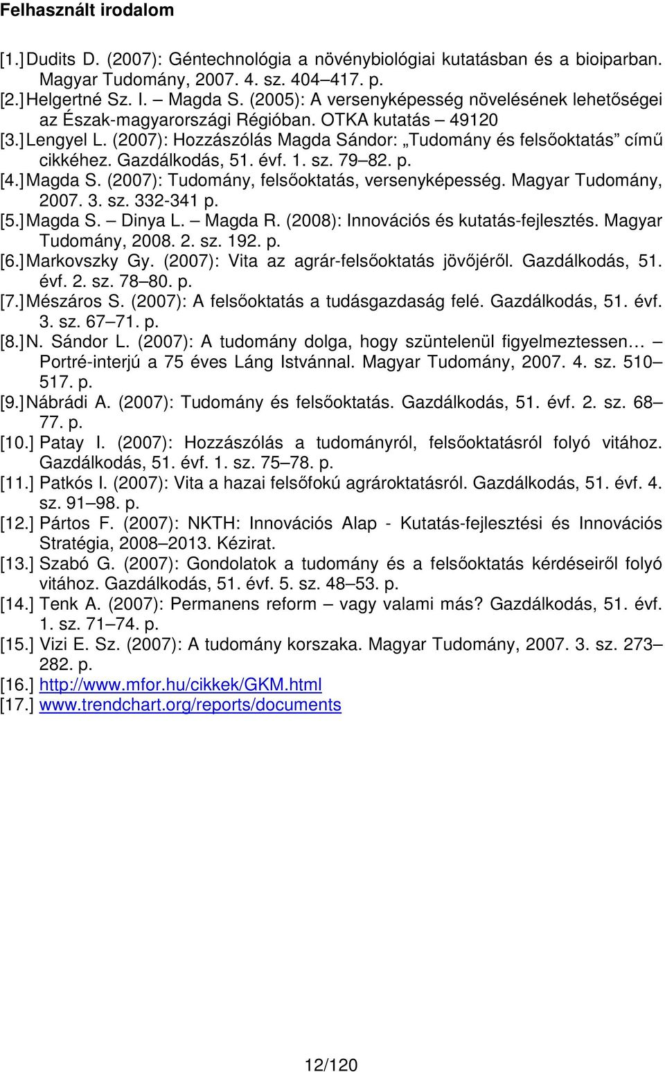 Gazdálkodás, 51. évf. 1. sz. 79 82. p. [4.] Magda S. (2007): Tudomány, felsőoktatás, versenyképesség. Magyar Tudomány, 2007. 3. sz. 332-341 p. [5.] Magda S. Dinya L. Magda R.