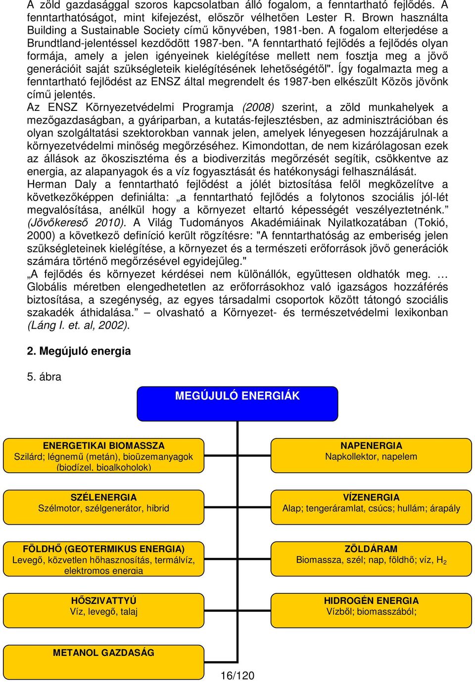 "A fenntartható fejlődés a fejlődés olyan formája, amely a jelen igényeinek kielégítése mellett nem fosztja meg a jövő generációit saját szükségleteik kielégítésének lehetőségétől".