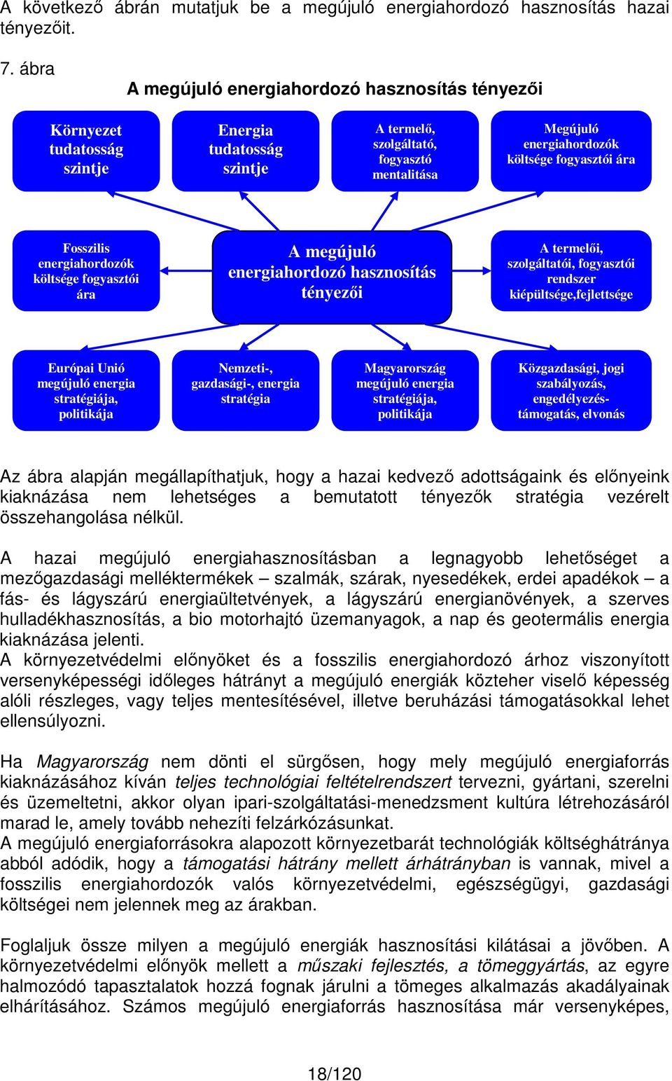 ára Fosszilis energiahordozók költsége fogyasztói ára A megújuló energiahordozó hasznosítás tényezői A termelői, szolgáltatói, fogyasztói rendszer kiépültsége,fejlettsége Európai Unió megújuló